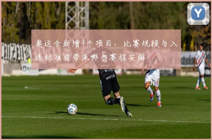 奥运会新增4个项目，比赛规模与入选标准将带来哪些赛程安排