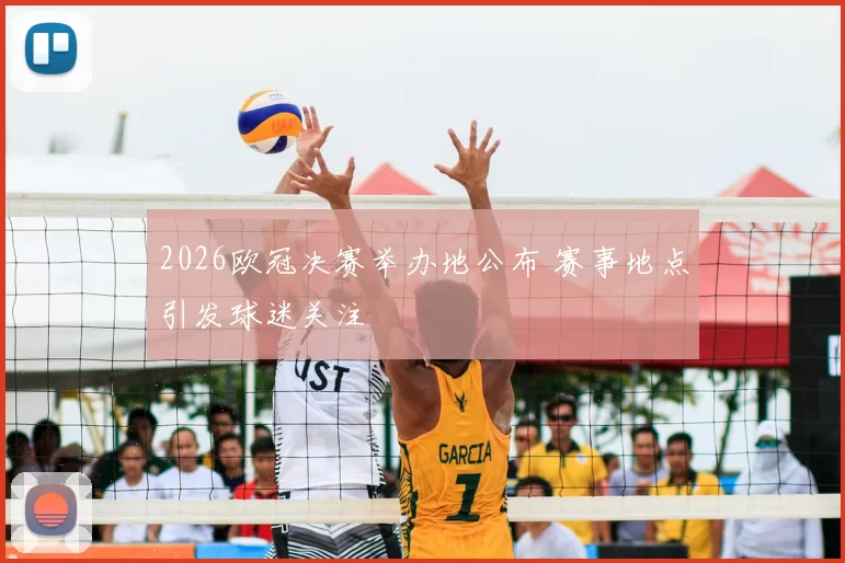 2026欧冠决赛举办地公布 赛事地点引发球迷关注