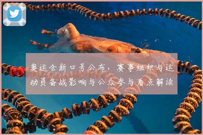 奥运会新口号公布，赛事组织与运动员备战影响与公众参与看点解读