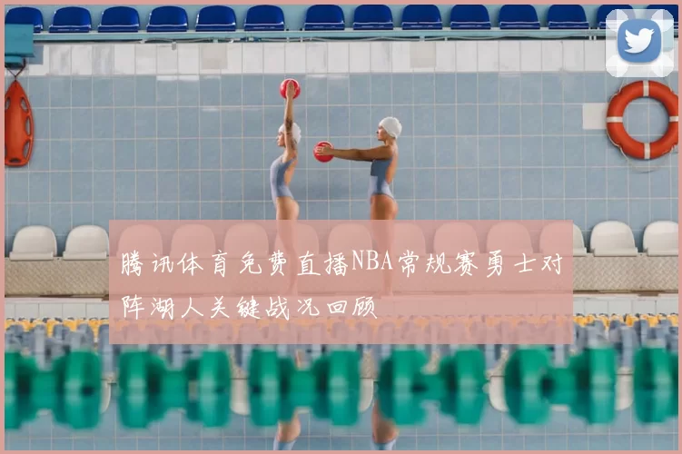腾讯体育免费直播NBA常规赛勇士对阵湖人关键战况回顾