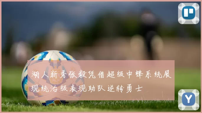 湖人新秀张毅凭借超级中锋系统展现统治级表现助队逆转勇士