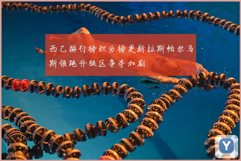 西乙排行榜积分榜更新拉斯帕尔马斯领跑升级区争夺加剧