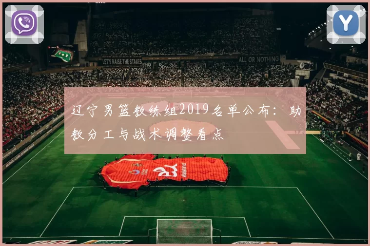 辽宁男篮教练组2019名单公布：助教分工与战术调整看点