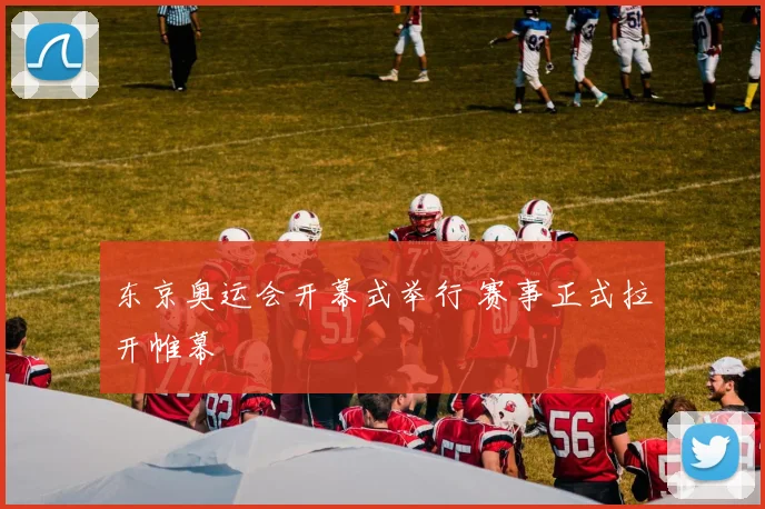 东京奥运会开幕式举行 赛事正式拉开帷幕